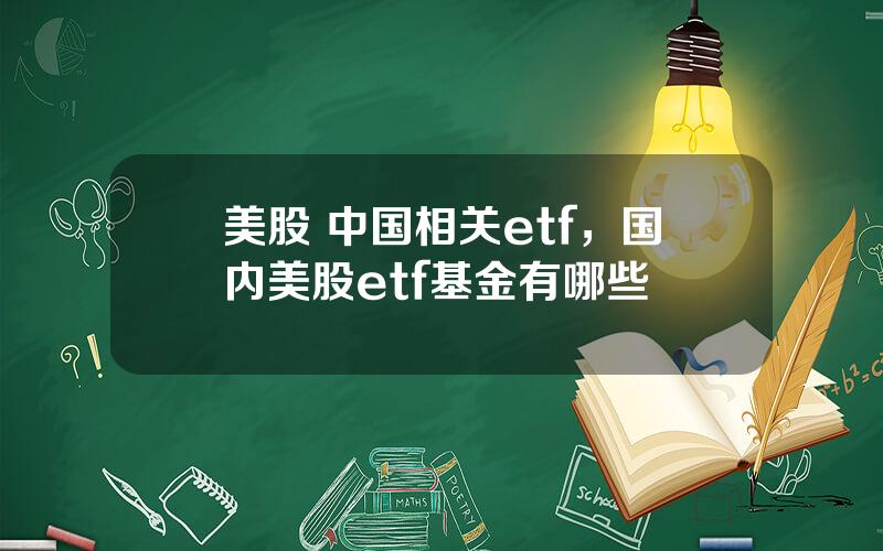 美股 中国相关etf，国内美股etf基金有哪些